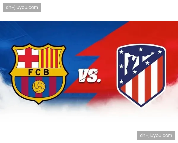 马竞弹性压迫战术切割巴萨传递连贯性 西蒙尼球队15次犯规打断进攻节奏